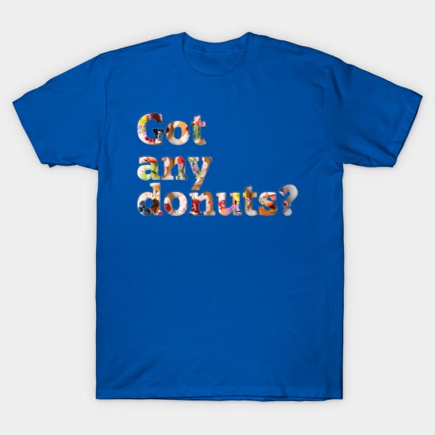 Got any donuts? T-Shirt by afternoontees